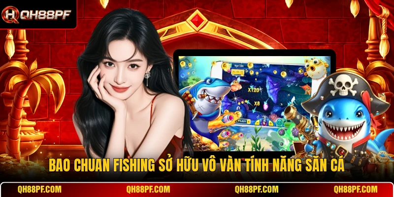 Bao Chuan Fishing sở hữu vô vàn tính năng săn cá