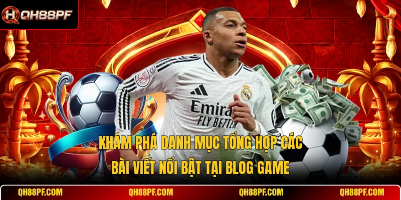 Khám phá danh mục tổng hợp các bài viết nổi bật tại Blog Game