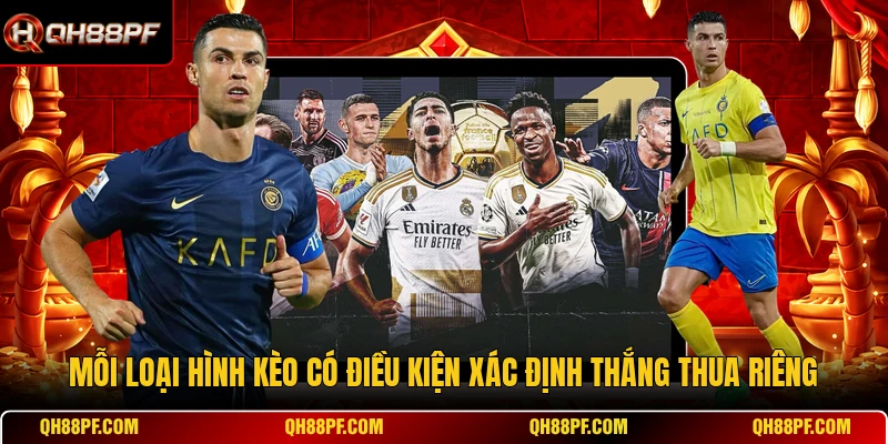 Mỗi loại hình kèo có điều kiện xác định thắng thua riêng