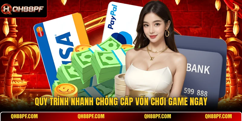 Quy trình nhanh chóng cấp vốn chơi game ngay