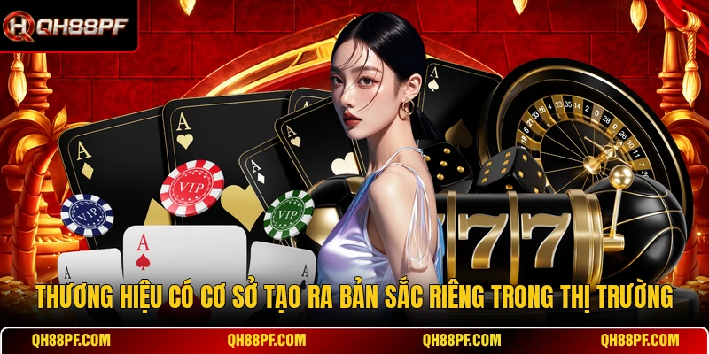 Thương hiệu có cơ sở tạo ra bản sắc riêng trong thị trường