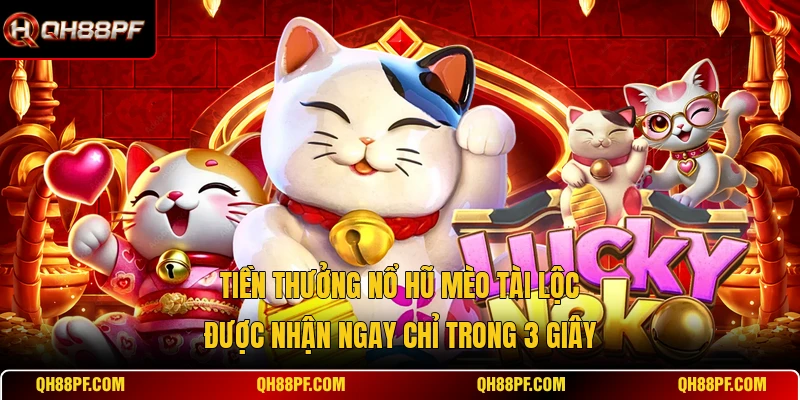 Tiền thưởng nổ hũ Mèo Tài Lộc được nhận ngay chỉ trong 3 giây