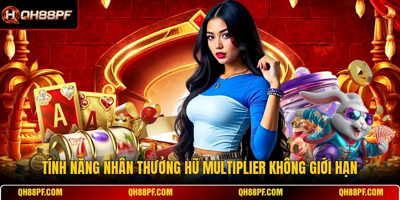 Tính năng nhân thưởng hũ Multiplier không giới hạn